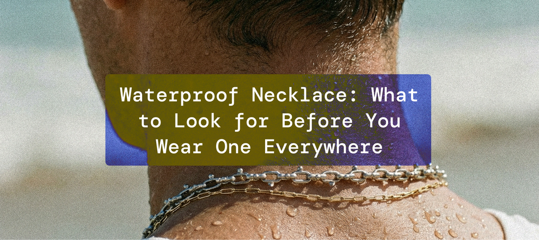 Waterproof Necklace: What to Look for Before You Wear One Everywhere